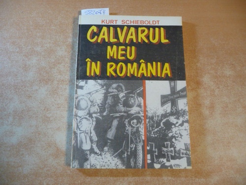 Kurt Schieboldt  Calvarul meu in Romania /  In romaneste de Dan Hogea (Opfergang in Rumänien (rumän.)) 