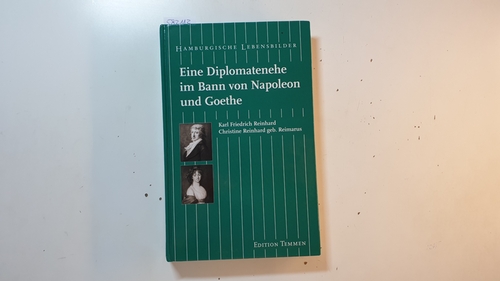 Grolle, Inge  Eine Diplomatenehe im Bann von Napoleon und Goethe : Karl Friedrich Reinhard (1761 - 1837), Christine Reinhard geb. Reimarus (1771 - 1815) 