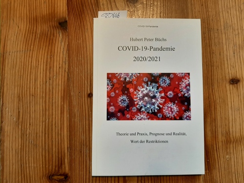 Büchs, Hubert Peter  Covid-19-Pandemie 2020/2021 : Theorie und Praxis, Prognose und Realität, Wert der Restriktionen 