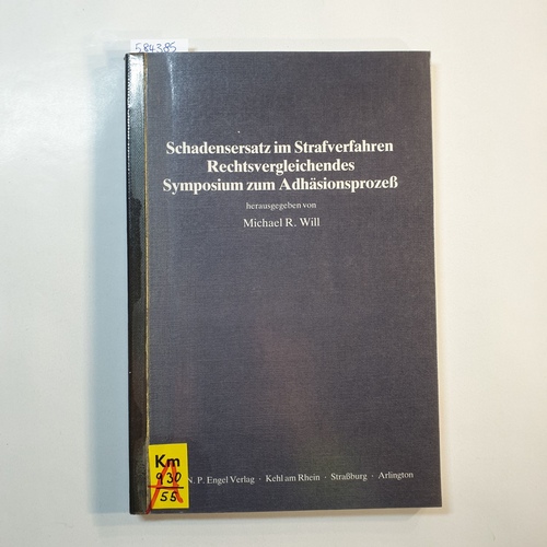 Posch, Martin (Verfasser) ; Will, Michael R. (Herausgeber)  Schadensersatz im Strafverfahren. Rechtsvergleichendes Symposium zum Adhäsionsprozess. 