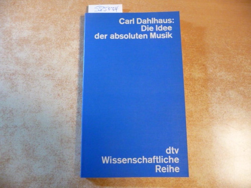 Dahlhaus, Carl,i1928-1989  Die Idee der absoluten Musik 
