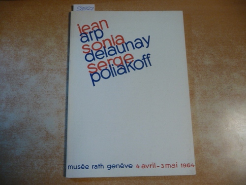 Musée Rath (Hrsg.)  jean arp - sonia delaunay - serge poliakoff - musée rath genève 4 avril-3 mai 1964. 