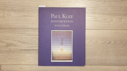 Klee, Paul [Ill.]  Paul Klee : Konstruktion - Intuition ; (herausgegeben anlässlich der Ausstellung in der Städtischen Kunsthalle Mannheim (9.12.1990 - 3.3.1991)) 