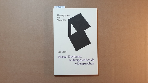 Lecci, Leo  Marcel Duchamp: widersprüchlich & widersprochen : vom vergeblichen Versuch, die Kunst scheitern zu lassen - über den Tod hinaus 