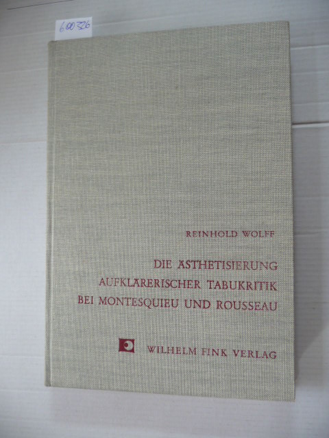 Wolff, Reinhold  Die Ästhetisierung aufklärerischer Tabukritik bei Montesquieu und Rousseau. 
