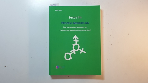 Heiß, Edith [Verfasser]  Sexus im Prozess Abwertung : über die toxischen Wirkungen von Tradition und gesundem Menschenverstand 