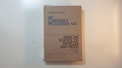 J.L. Lucio, Zepeda, M. Moreno (Herausgeber)  Mexican School of Particles and Fields, Oaxtepec, Mexico, 1984 (AIP Conference Proceedings ; 143) 