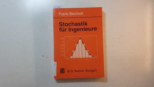 Beichelt, Frank  Stochastik für Ingenieure : eine Einführung in die Wahrscheinlichkeitstheorie und mathematische Stochastik ; mit zahlreichen Beispielen und Übungsaufgaben 