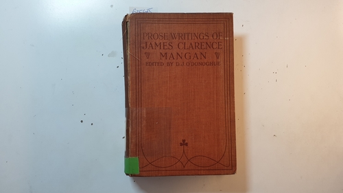 O'Donoghue, D. J.  The Prose Writings Of James Clarence Mangan (centenary edition) 