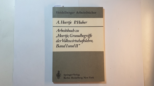 A. Heertje ; P. Huber  Arbeitsbuch zu Heertje, Grundbegriffe der Volkswirtschaftslehre, Band I und II 