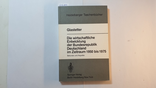 Glastetter, Werner  Die wirtschaftliche Entwicklung der Bundesrepublik Deutschland im Zeitraum 1950 bis 1975 : Befunde u. Aspekte 