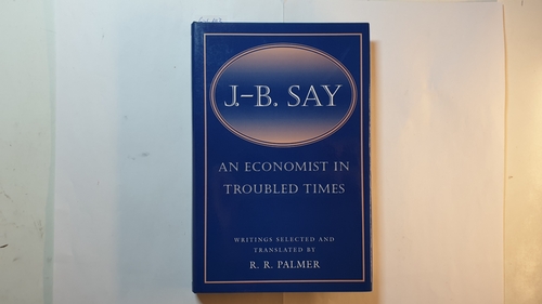 Palmer, R R  J. B. Say : An Economist in Troubled Times 