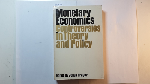 Prager, Jonas [Ed.]  Monetary Economics, Controversies in Theory and Policy, 
