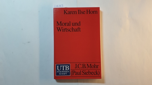 Horn, Karen  Moral und Wirtschaft : zur Synthese von Ethik und Ökonomik in der modernen Wirtschaftsethik und zur Moral in der Wirtschaftstheorie und im Ordnungskonzept der sozialen Marktwirtschaft 