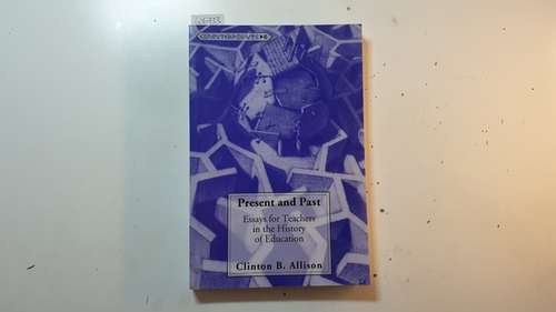 Allison, Clinton B.  The present and the past : essays for teachers in the history of education 