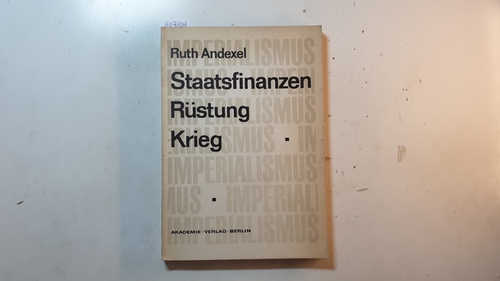 Andexel, Ruth  Imperialismus - Staatsfinanzen, Rüstung, Krieg. Probleme der Rüstungsfinanzierung des deutschenImperialismus 