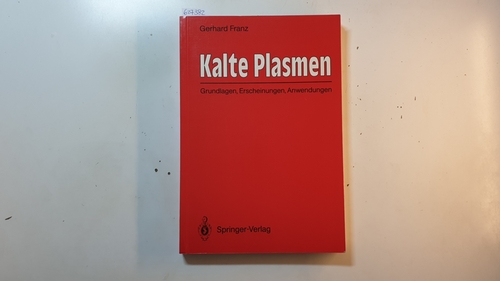 Franz, Gerhard  Kalte Plasmen : Grundlagen, Erscheinungen, Anwendungen 