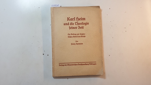 Spemann, Franz  Karl Heim und die Theologie seiner Zeit : Ein Beitr. zur dogmat. Arbeit d. Kirche 