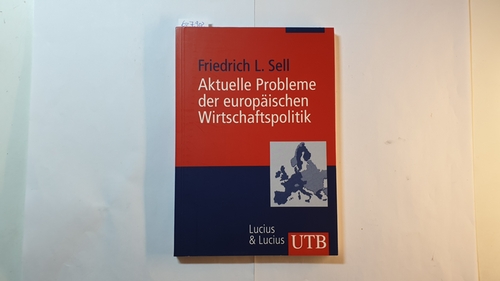 Sell, Friedrich L.  Aktuelle Probleme der europäischen Wirtschaftspolitik 