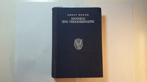 Weber, Adolf  Handels- und Verkehrspolitik (Binnenhandel - Verkehr - Aussenhandel) Wirtschaftspolitik II 