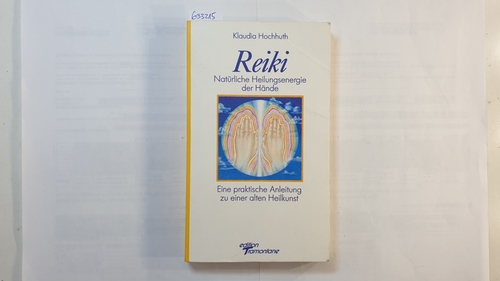 Hochhuth, Klaudia  Reiki : natürliche Heilungsenergie der Hände ; eine praktische Anleitung zu einer alten Heilkunst 