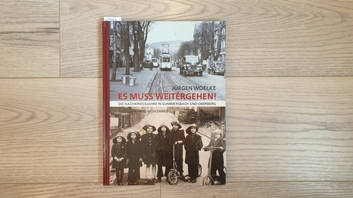 Jürgen Woelke ; Heinz Mühlenweg [Fotos]  Es muss weitergehen! : die Nachkriegsjahre in Gummersbach und Oberberg 