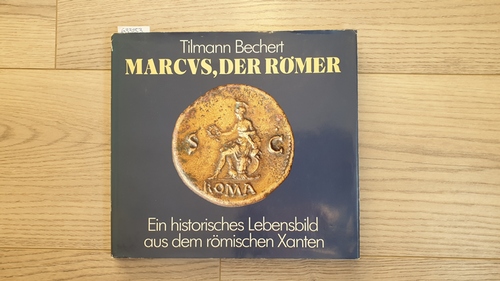 Bechert, Tilmann  Marcus, der Römer. Ein historisches Lebensbild aus dem römischen Xanten 