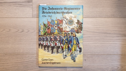 Günter Dorn ; Joachim Engelmann  Die Infanterie-Regimenter Friedrich des Grossen : 1756 - 1763 