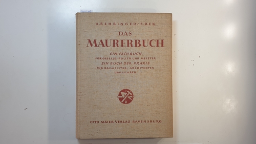 Anton Behringer ; Franz Rek  Das Maurerbuch. Ein Fachbuch für Geselle, Polier und Meister. Ein Buch der Praxis für Baumeister, Architekten und Lehrer. 