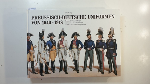 Georg Ortenburg und Ingo Prömper  Preussisch-deutsche Uniformen : von 1640 - 1918 