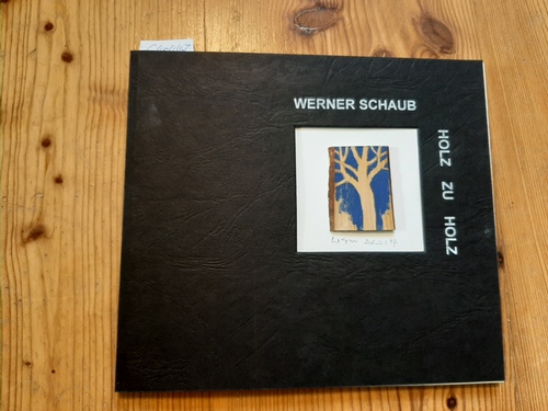 Schaub, Werner  Holz zu Holz. Ausstellungsreihe Bratislava, Bonn, Dresden, Neckargemünd. 