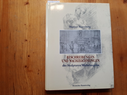 Rosenberg, Raphael  Beschreibungen und Nachzeichnungen der Skulpturen Michelangelos : eine Geschichte der Kunstbetrachtung 