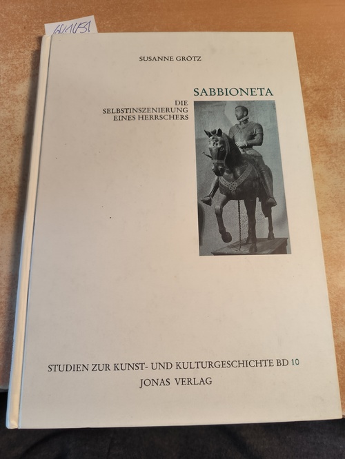 Grötz, Susanne  Sabbioneta. Die Selbstinszenierung eines Herrschers (Studien zur Kunst- und Kulturgeschichte) 