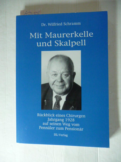 Schramm, Wilfried  Mit Maurerkelle und Skalpell. Rückblick eines Chirurgen Jahrg. 1928 auf seinen Weg vom Pennäler zum Pensionär. 