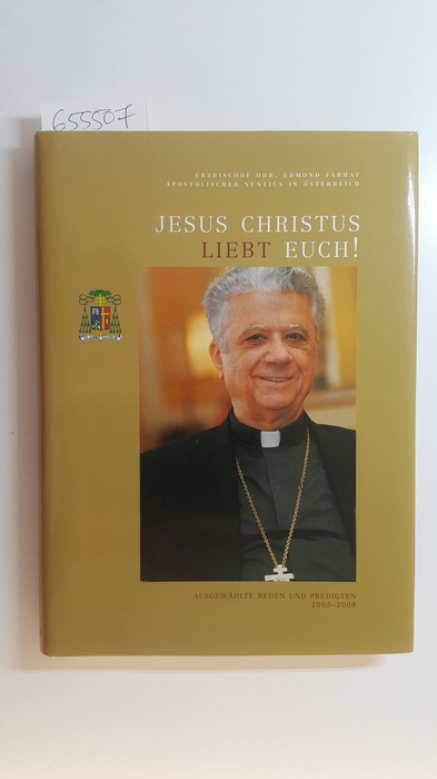 Erzbischof DDR. Edmond Farhat  Jesus Christus liebt euch! Ausgewählte Reden und Predigten 2005 - 2008 