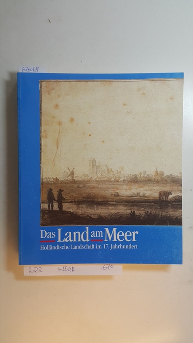 Vignau-Wilberg, Thea  Das Land am Meer : holländische Landschaft im 17. Jahrhundert ; (Staatliche Graphische Sammlung München, 12. Februar - 18. April 1993) 