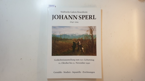 Diverse  Johann Sperl 1840 - 1914. Gedächtnisausstellung zum 150. Geburtstag 12. Oktober bis 25. November 1990, Städtische Galerie . Gemälde - Studien - Aquarelle - Zeichnungen. 