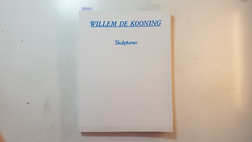 De Kooning, Willem [Ill.]  Willem de Kooning : Skulpturen ; 9. September bis 30. Oktober 1983, Stadt Köln, Josef-Haubrich-Kunsthalle 
