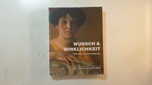 Friedemann, Romina [Herausgeber]  Wunsch & Wirklichkeit : Porträts aus der Sammlung Clemens Sels Museum Neuss 