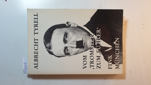 Tyrell, Albrecht  Vom Trommler zum Führer : der Wandel von Hitlers Selbstverständnis zwischen 1919 u. 1924 u. d. Entwicklung d. NSDAP 