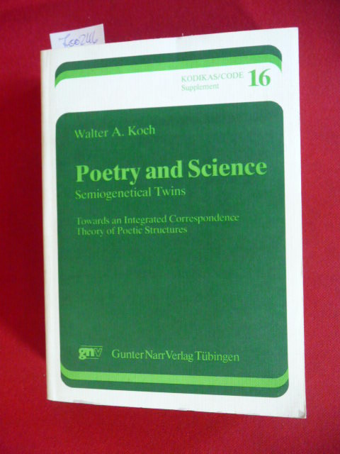 Koch, Walter A.  Poetry and science : semiogenetical twins ; towards an integrated correspondence ;  theory of poetic structures 