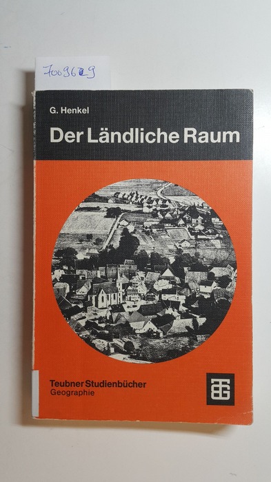 Henkel, Gerhard  Der ländliche Raum : Gegenwart und Wandlungsprozesse seit dem 19. Jahrhundert in Deutschland ; mit 14 Tabellen 