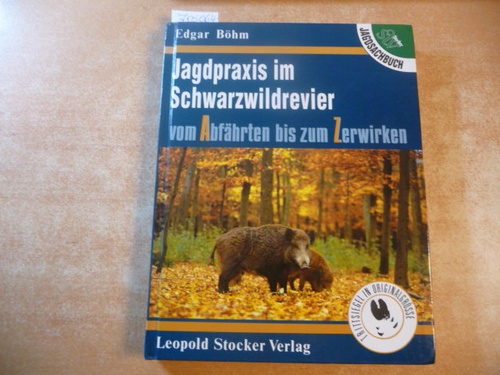 Böhm, Edgar  Jagdpraxis im Schwarzwaldrevier - Vom Abfährten bis zum Zerwirken 