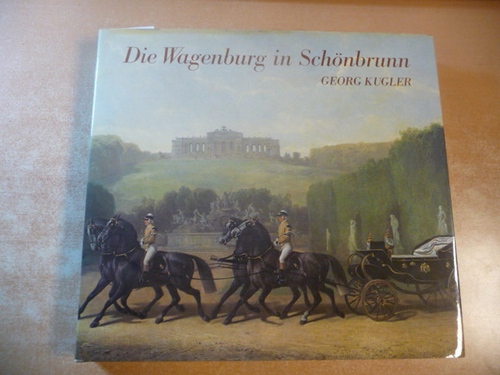Kugler, Georg  Die Wagenburg in Schönbrunn : Hofwagenburg, reiche Sattel- u. Geschirrkammer d. Kaiser von Österreich 