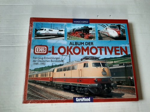 Knipping, Andreas  Album der DB-Lokomotiven : Fahrzeug-Entwicklungen der Deutschen Bundesbahn 1949 - 1993 