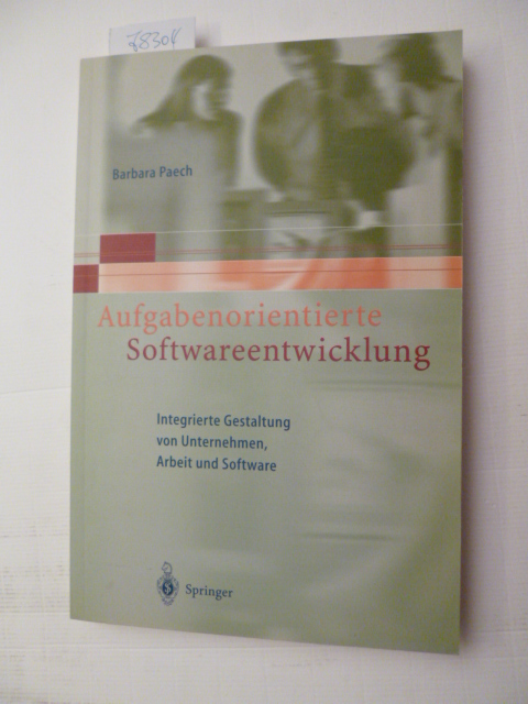 Paech, Barbara  Aufgabenorientierte Softwareentwicklung : integrierte Gestaltung von Unternehmen, Arbeit und Software ; mit 28 Tabellen 