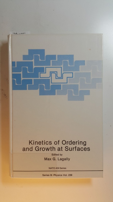 Lagally, Max G. [Hrsg.]  Kinetics of ordering and growth at surfaces : (proceedings of a NATO Advanced Research Workshop on Kinetics of Ordering and Growth at Surfaces, held September 18-22,1989, in Acquafredda di Maratea, Italy) 