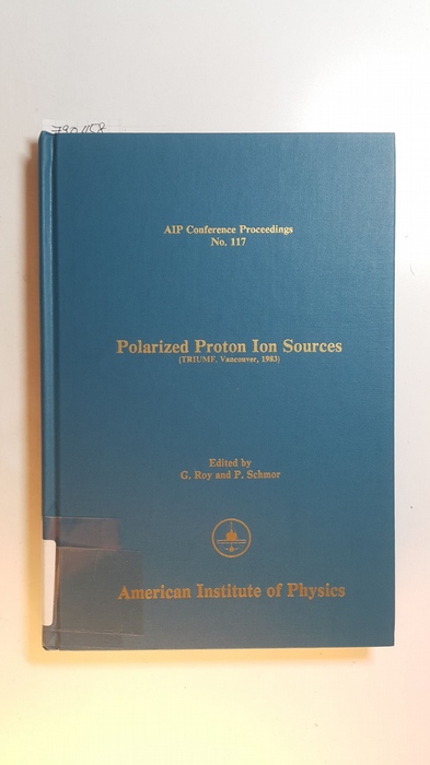 Glenn Roy, P. Schmor [Hrsg.]  Polarized Proton Ion Sources (AIP Conference Proceedings, No. 117) 