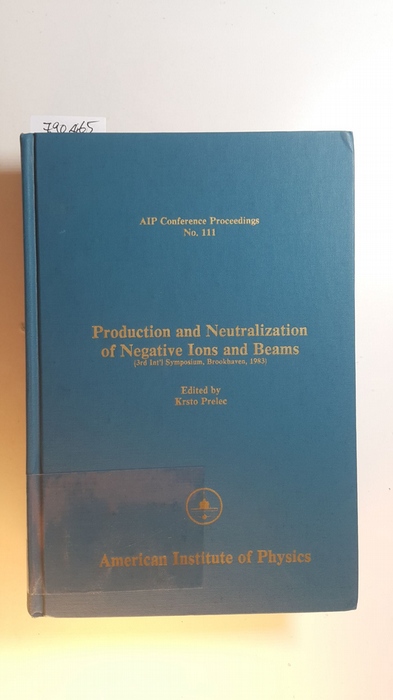 Kristo Prelec [Hrsg.]  Production and Neutralization of Negative Ions and Beams (AIP Conference Proceedings, No. 111) 
