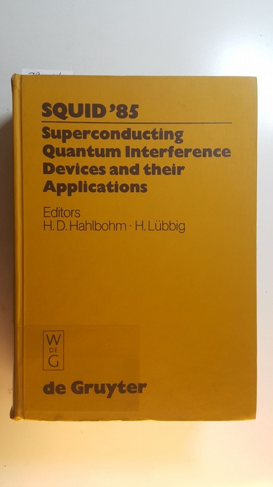 Hahlbohm, Hans-D. ; Lübbig, Heinz  SQUID '85 Superconducting Quantum Interference Devices and their Applications : Proceedings of the Third International Conference on Superconducting Quantum Devices, Berlin (West), June 25-28, 1985 